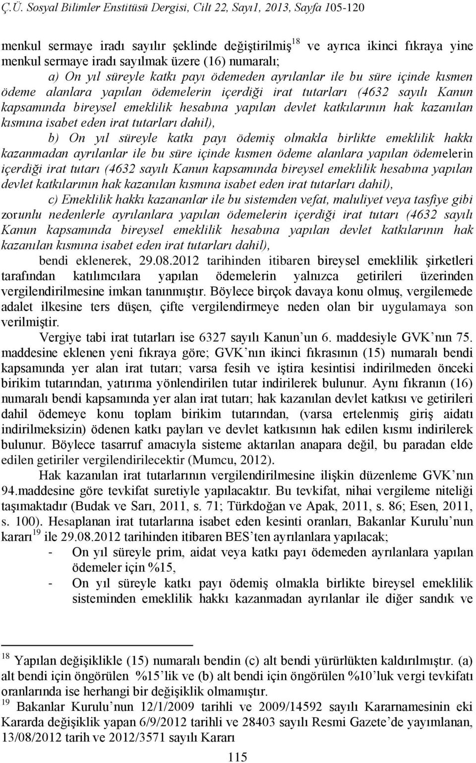 tutarları dahil), b) On yıl süreyle katkı payı ödemiş olmakla birlikte emeklilik hakkı kazanmadan ayrılanlar ile bu süre içinde kısmen ödeme alanlara yapılan ödemelerin içerdiği irat tutarı (4632