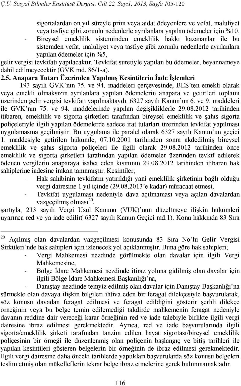 Tevkifat suretiyle yapılan bu ödemeler, beyannameye dahil edilmeyecektir (GVK md. 86/1-a). 2.5. Anapara Tutarı Üzerinden YapılmıĢ Kesintilerin Ġade ĠĢlemleri 193 sayılı GVK nın 75. ve 94.