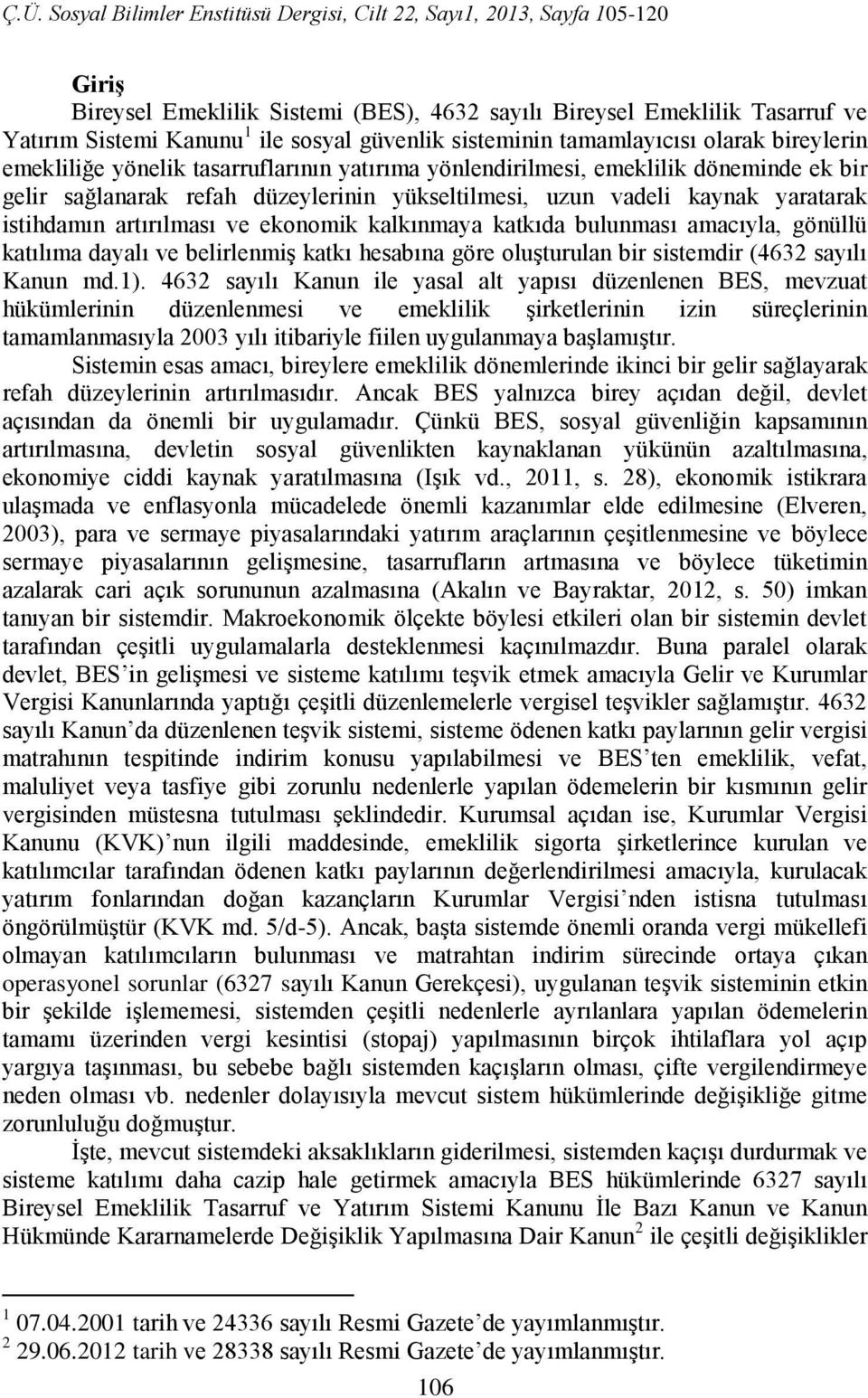 katkıda bulunması amacıyla, gönüllü katılıma dayalı ve belirlenmiş katkı hesabına göre oluşturulan bir sistemdir (4632 sayılı Kanun md.1).