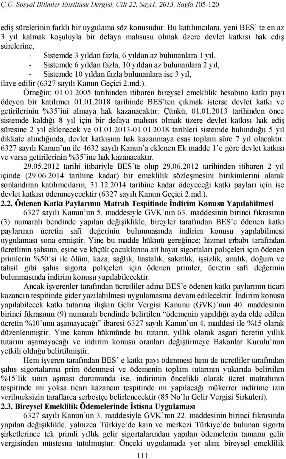 yıldan fazla, 10 yıldan az bulunanlara 2 yıl, - Sistemde 10 yıldan fazla bulunanlara ise 3 yıl, ilave edilir (6327 sayılı Kanun Geçici 2.md.). Örneğin; 01.