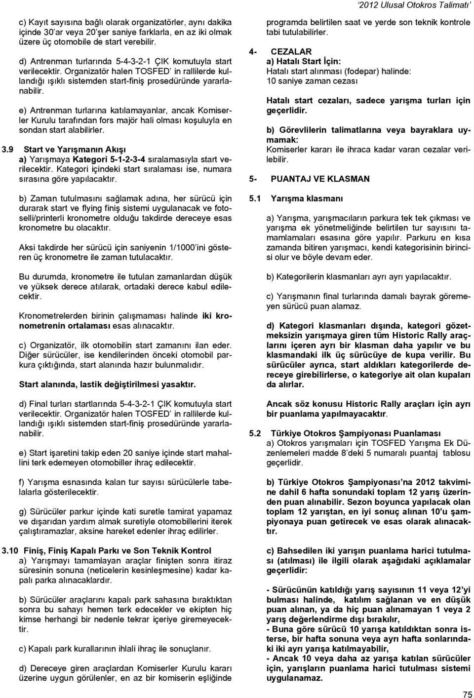 e) Antrenman turlarına katılamayanlar, ancak Komiserler Kurulu tarafından fors majör hali olması koşuluyla en sondan start alabilirler. 3.