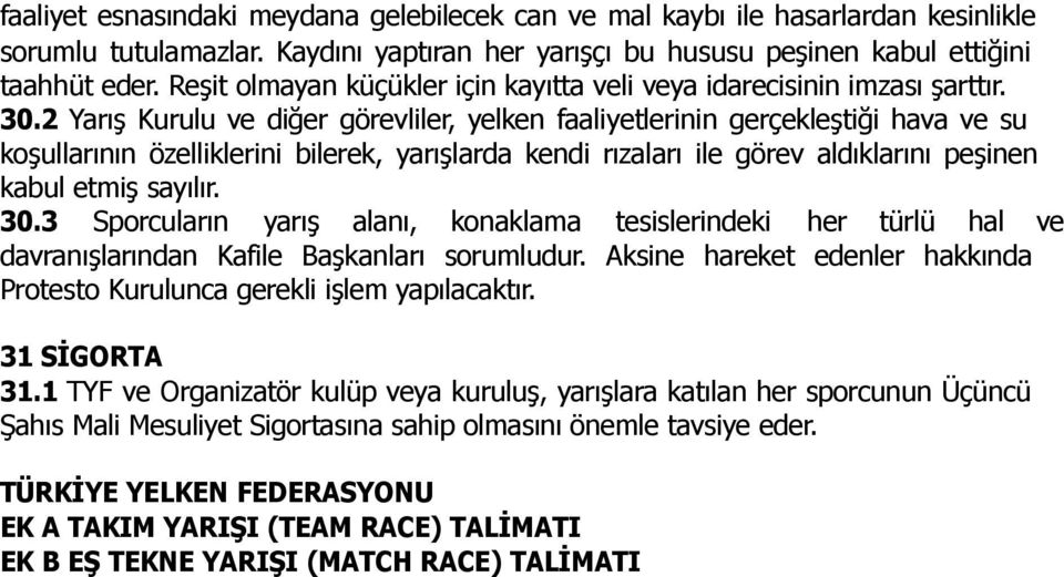 2 Yarış Kurulu ve diğer görevliler, yelken faaliyetlerinin gerçekleştiği hava ve su koşullarının özelliklerini bilerek, yarışlarda kendi rızaları ile görev aldıklarını peşinen kabul etmiş sayılır. 30.