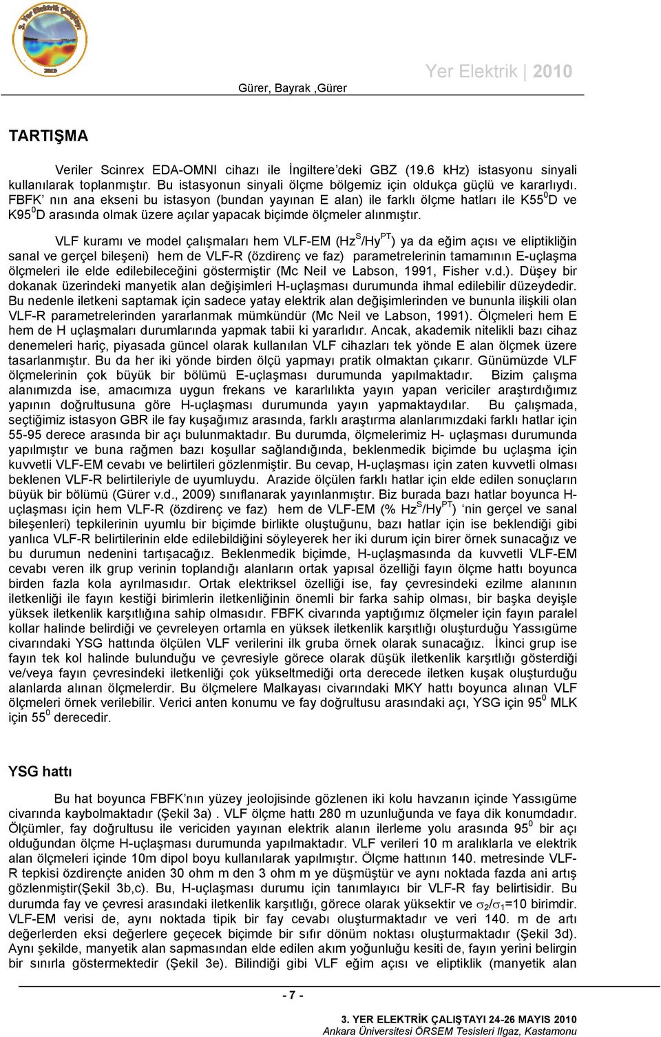 VLF kuramı ve model çalışmaları hem VLF-EM (Hz S /Hy PT ) ya da eğim açısı ve eliptikliğin sanal ve gerçel bileşeni) hem de VLF-R (özdirenç ve faz) parametrelerinin tamamının E-uçlaşma ölçmeleri ile