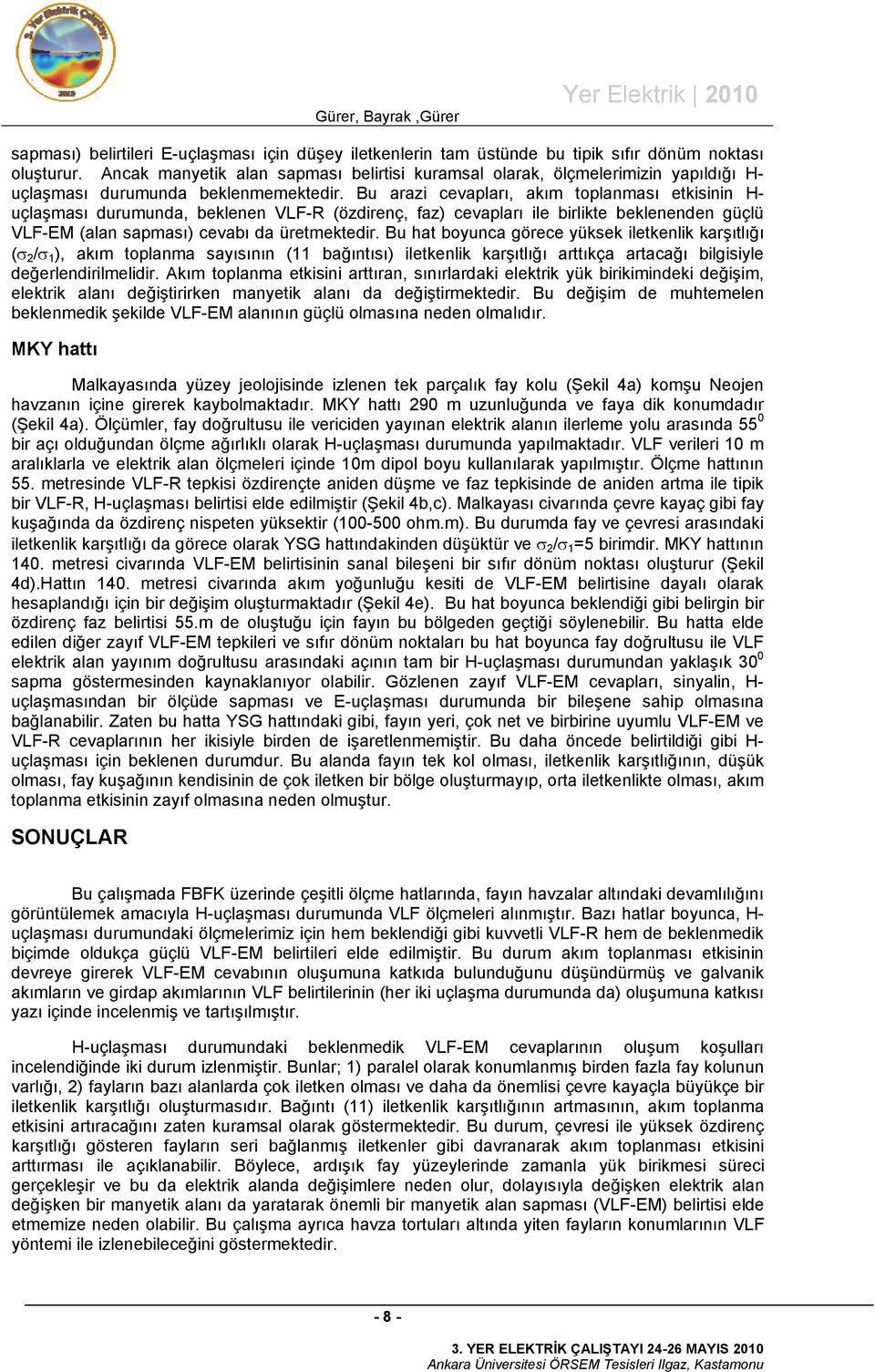 Bu arazi cevapları, akım toplanması etkisinin H- uçlaşması durumunda, beklenen VLF-R (özdirenç, faz) cevapları ile birlikte beklenenden güçlü VLF-EM (alan sapması) cevabı da üretmektedir.