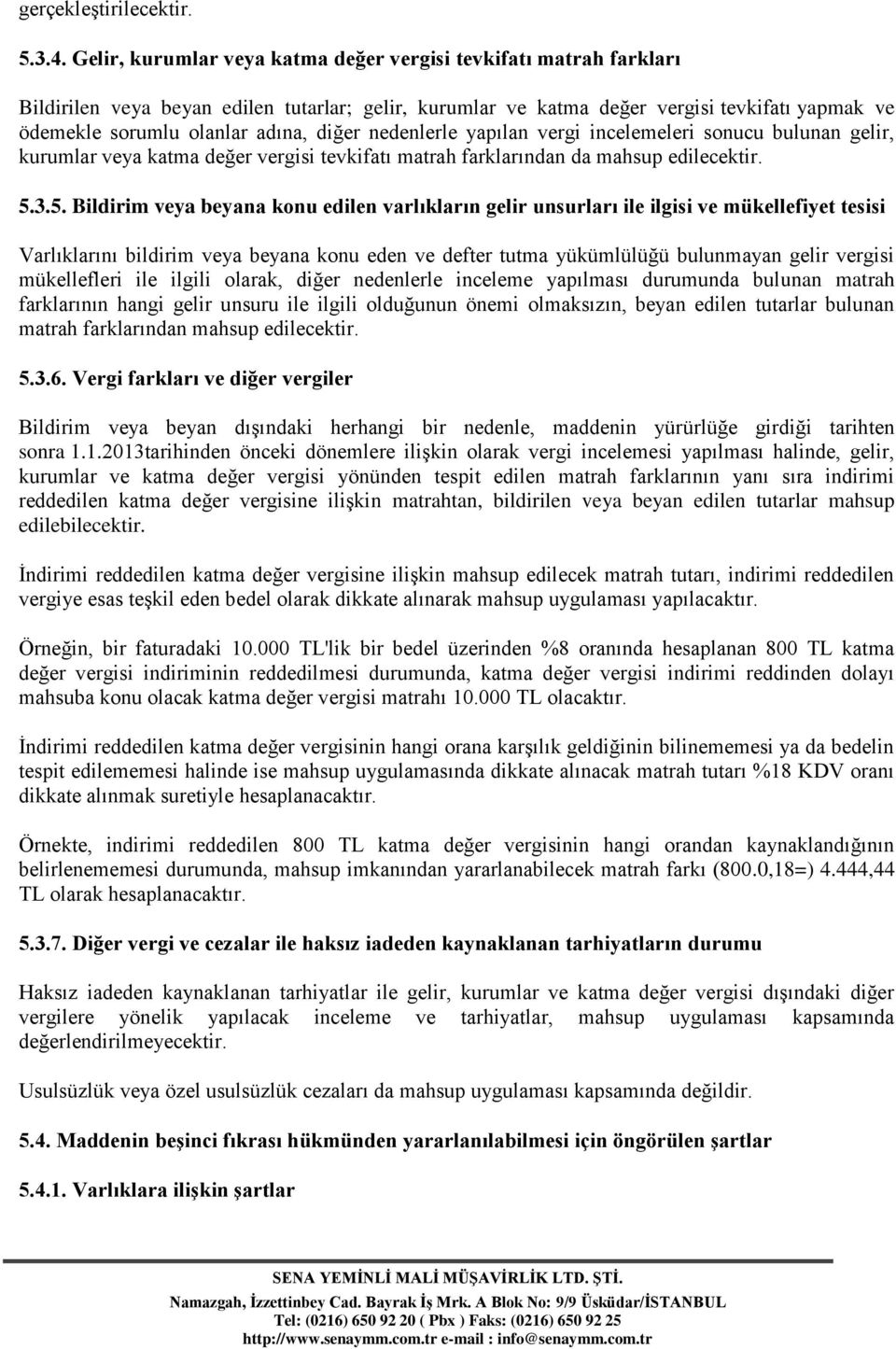 diğer nedenlerle yapılan vergi incelemeleri sonucu bulunan gelir, kurumlar veya katma değer vergisi tevkifatı matrah farklarından da mahsup edilecektir. 5.