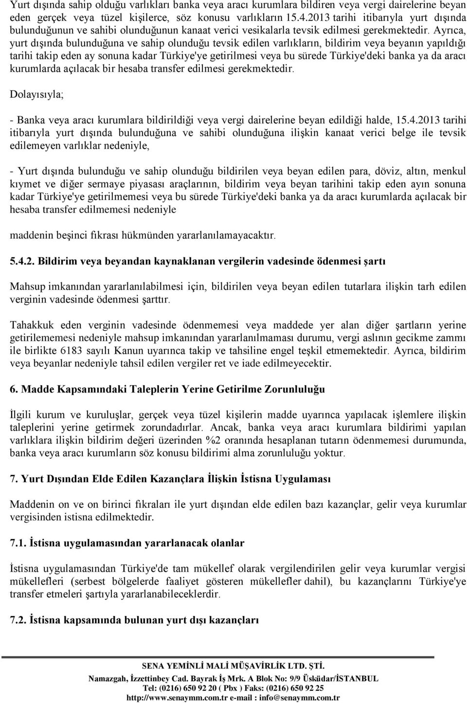 Ayrıca, yurt dışında bulunduğuna ve sahip olunduğu tevsik edilen varlıkların, bildirim veya beyanın yapıldığı tarihi takip eden ay sonuna kadar Türkiye'ye getirilmesi veya bu sürede Türkiye'deki