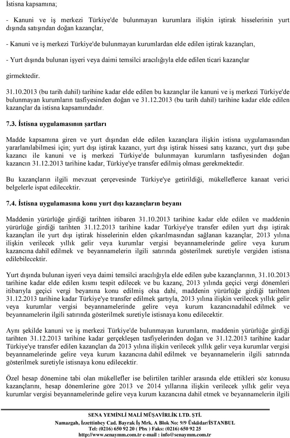 2013 (bu tarih dahil) tarihine kadar elde edilen bu kazançlar ile kanuni ve iş merkezi Türkiye'de bulunmayan kurumların tasfiyesinden doğan ve 31.12.