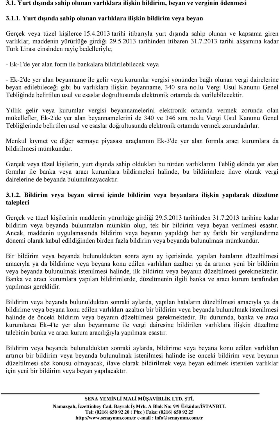 2013 tarihi akşamına kadar Türk Lirası cinsinden rayiç bedelleriyle; - Ek-1'de yer alan form ile bankalara bildirilebilecek veya - Ek-2'de yer alan beyanname ile gelir veya kurumlar vergisi yönünden