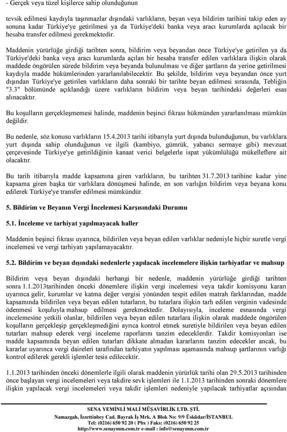 Maddenin yürürlüğe girdiği tarihten sonra, bildirim veya beyandan önce Türkiye'ye getirilen ya da Türkiye'deki banka veya aracı kurumlarda açılan bir hesaba transfer edilen varlıklara ilişkin olarak