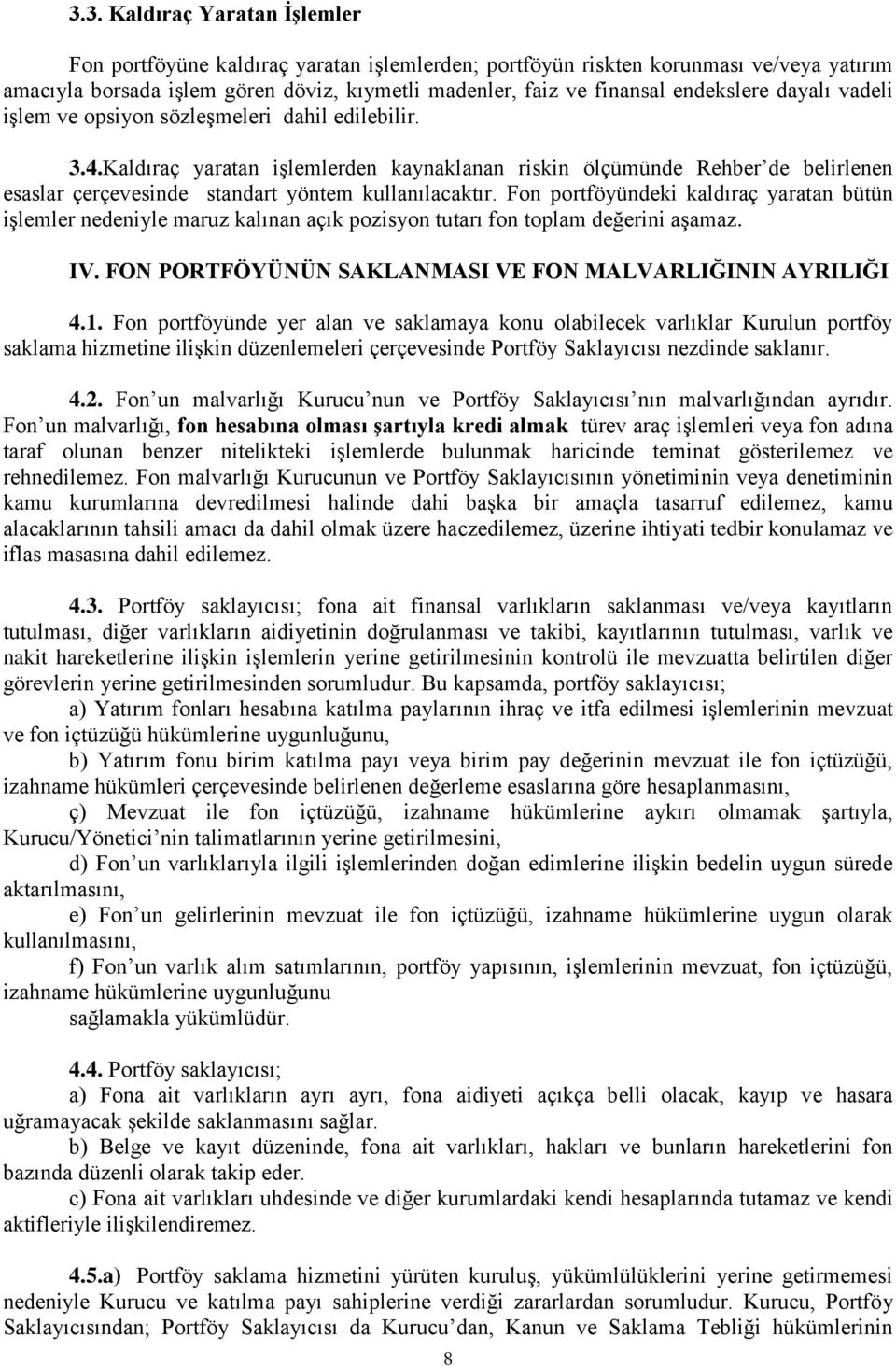 Kaldıraç yaratan işlemlerden kaynaklanan riskin ölçümünde Rehber de belirlenen esaslar çerçevesinde standart yöntem kullanılacaktır.