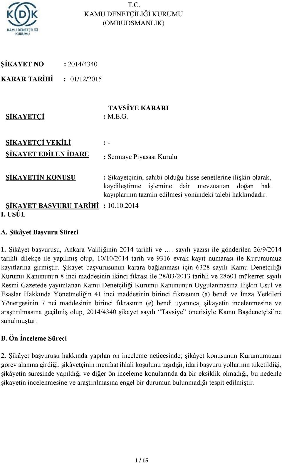 Şikâyet Başvuru Süreci : Şikayetçinin, sahibi olduğu hisse senetlerine ilişkin olarak, kaydileştirme işlemine dair mevzuattan doğan hak kayıplarının tazmin edilmesi yönündeki talebi hakkındadır. 1.