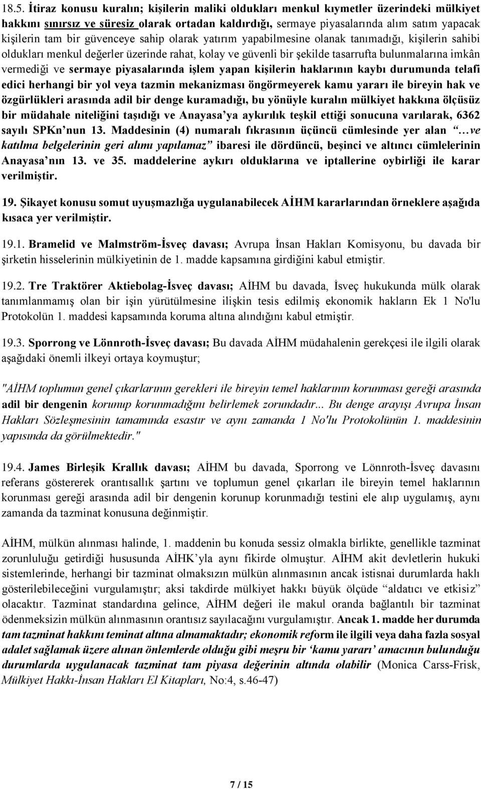 vermediği ve sermaye piyasalarında işlem yapan kişilerin haklarının kaybı durumunda telafi edici herhangi bir yol veya tazmin mekanizması öngörmeyerek kamu yararı ile bireyin hak ve özgürlükleri