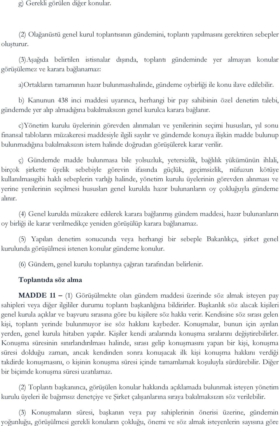 edilebilir. b) Kanunun 438 inci maddesi uyarınca, herhangi bir pay sahibinin özel denetim talebi, gündemde yer alıp almadığına bakılmaksızın genel kurulca karara bağlanır.