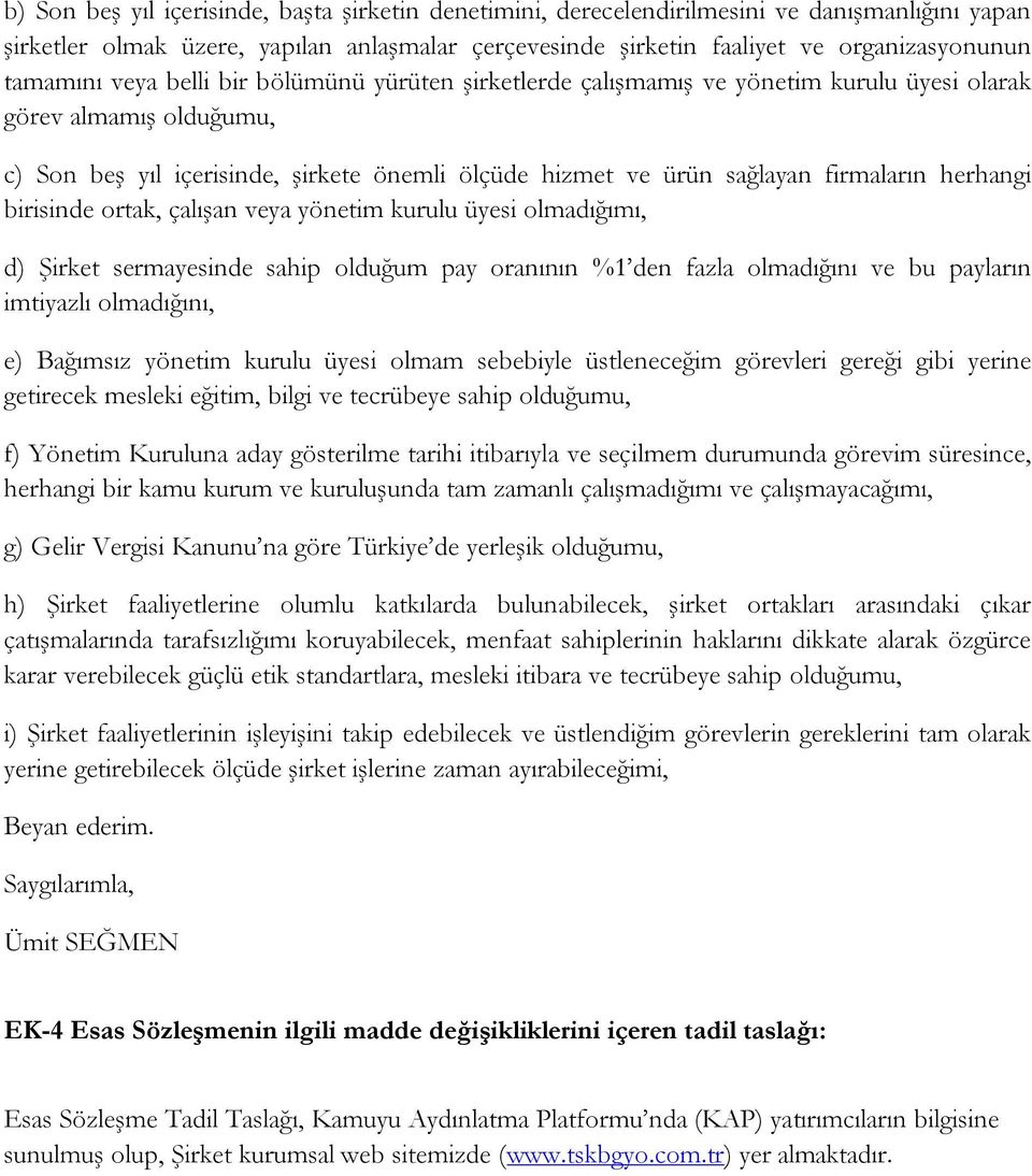 firmaların herhangi birisinde ortak, çalışan veya yönetim kurulu üyesi olmadığımı, d) Şirket sermayesinde sahip olduğum pay oranının %1 den fazla olmadığını ve bu payların imtiyazlı olmadığını, e)