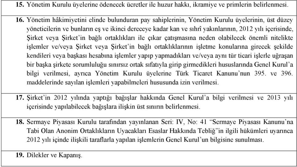 Şirket veya Şirket in bağlı ortaklıkları ile çıkar çatışmasına neden olabilecek önemli nitelikte işlemler ve/veya Şirket veya Şirket in bağlı ortaklıklarının işletme konularına girecek şekilde