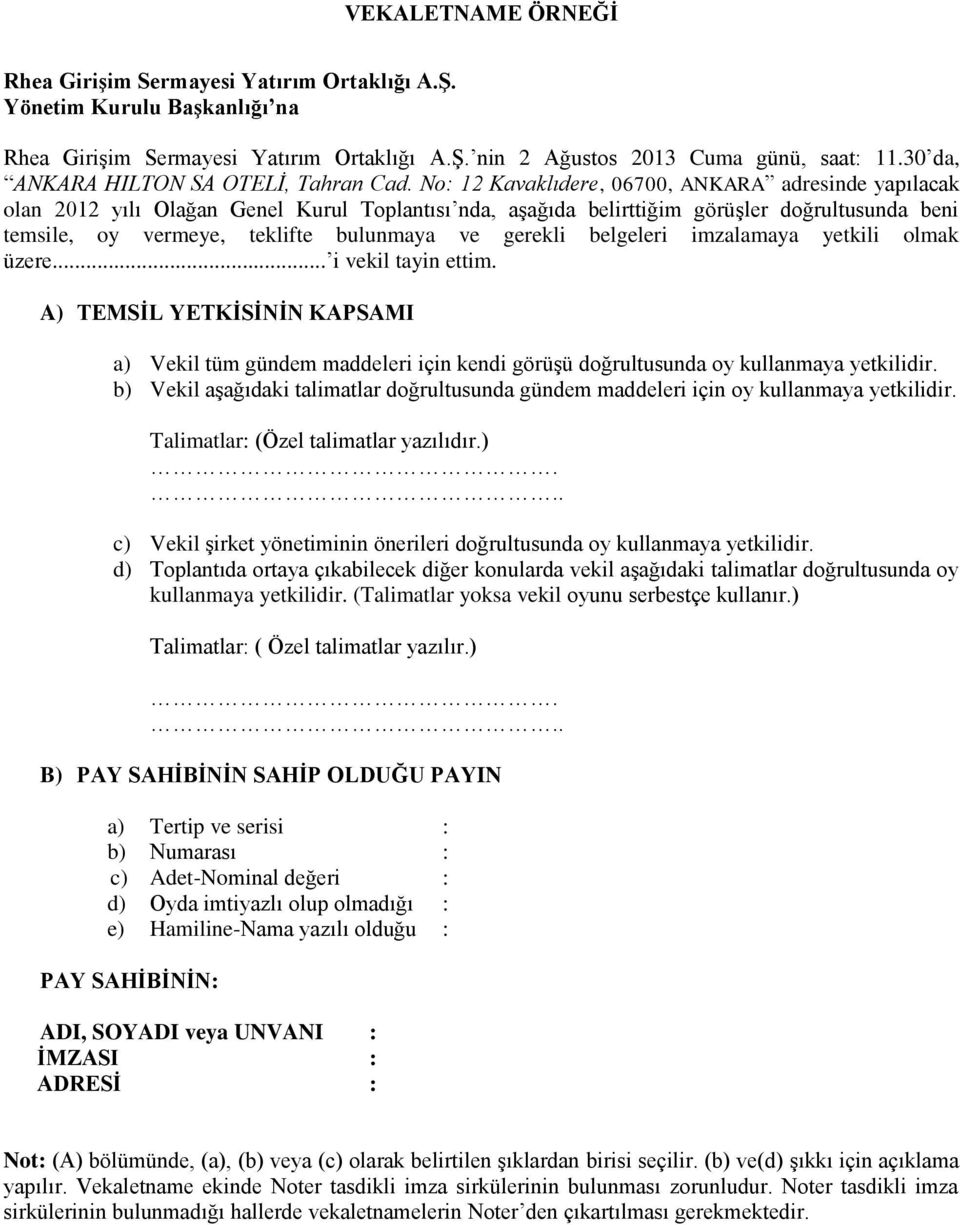 No: 12 Kavaklıdere, 06700, ANKARA adresinde yapılacak olan 2012 yılı Olağan Genel Kurul Toplantısı nda, aşağıda belirttiğim görüşler doğrultusunda beni temsile, oy vermeye, teklifte bulunmaya ve