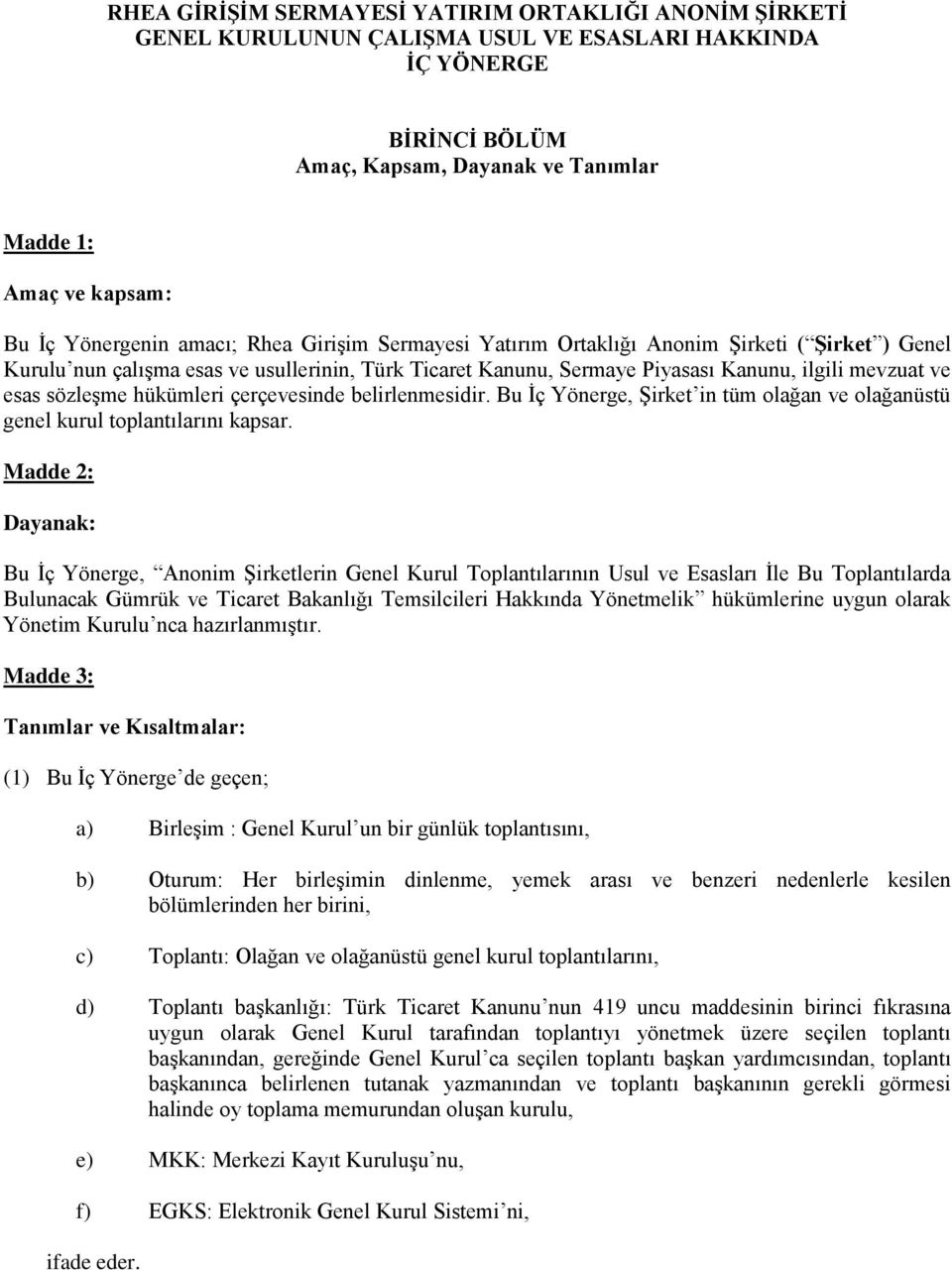 sözleşme hükümleri çerçevesinde belirlenmesidir. Bu İç Yönerge, Şirket in tüm olağan ve olağanüstü genel kurul toplantılarını kapsar.