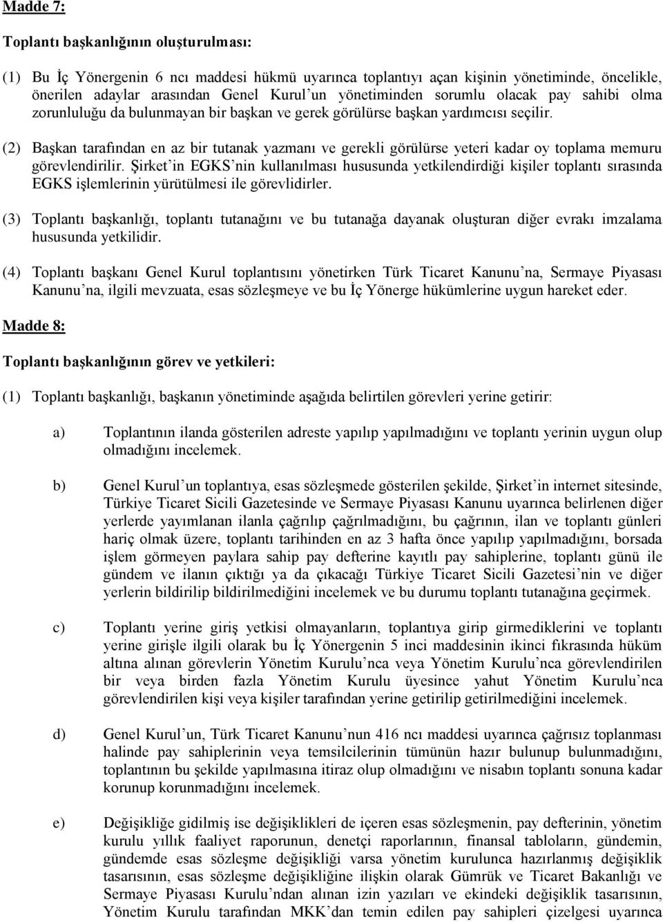 (2) Başkan tarafından en az bir tutanak yazmanı ve gerekli görülürse yeteri kadar oy toplama memuru görevlendirilir.