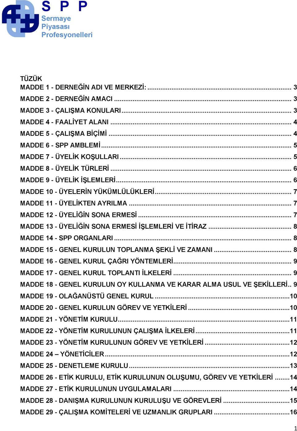 .. 7 MADDE 12 - ÜYELİĞİN SONA ERMESİ... 7 MADDE 13 - ÜYELİĞİN SONA ERMESİ İŞLEMLERİ VE İTİRAZ... 8 MADDE 14 - SPP ORGANLARI... 8 MADDE 15 - GENEL KURULUN TOPLANMA ŞEKLİ VE ZAMANI.