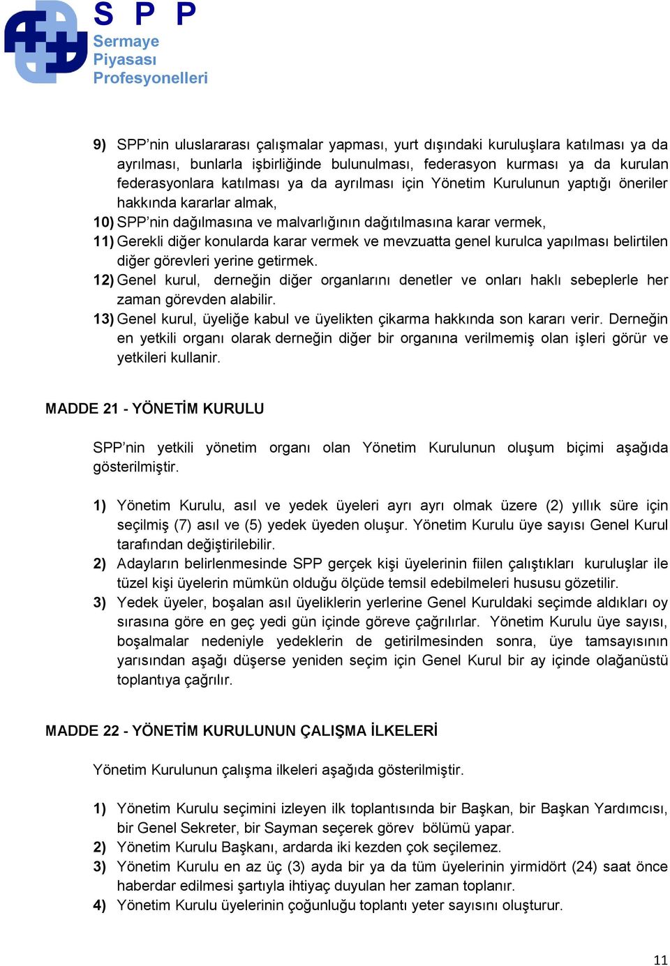 genel kurulca yapılması belirtilen diğer görevleri yerine getirmek. 12) Genel kurul, derneğin diğer organlarını denetler ve onları haklı sebeplerle her zaman görevden alabilir.