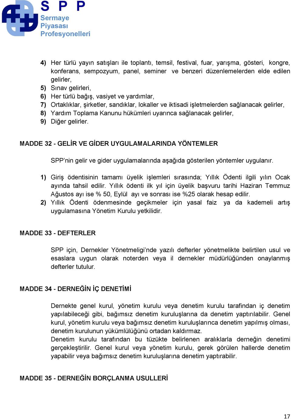 gelirler, 9) Diğer gelirler. MADDE 32 - GELİR VE GİDER UYGULAMALARINDA YÖNTEMLER SPP nin gelir ve gider uygulamalarında aģağıda gösterilen yöntemler uygulanır.