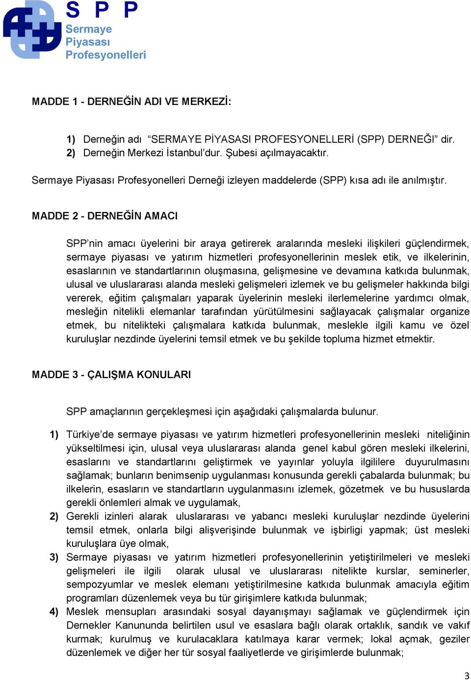 MADDE 2 - DERNEĞİN AMACI SPP nin amacı üyelerini bir araya getirerek aralarında mesleki iliģkileri güçlendirmek, sermaye piyasası ve yatırım hizmetleri profesyonellerinin meslek etik, ve ilkelerinin,