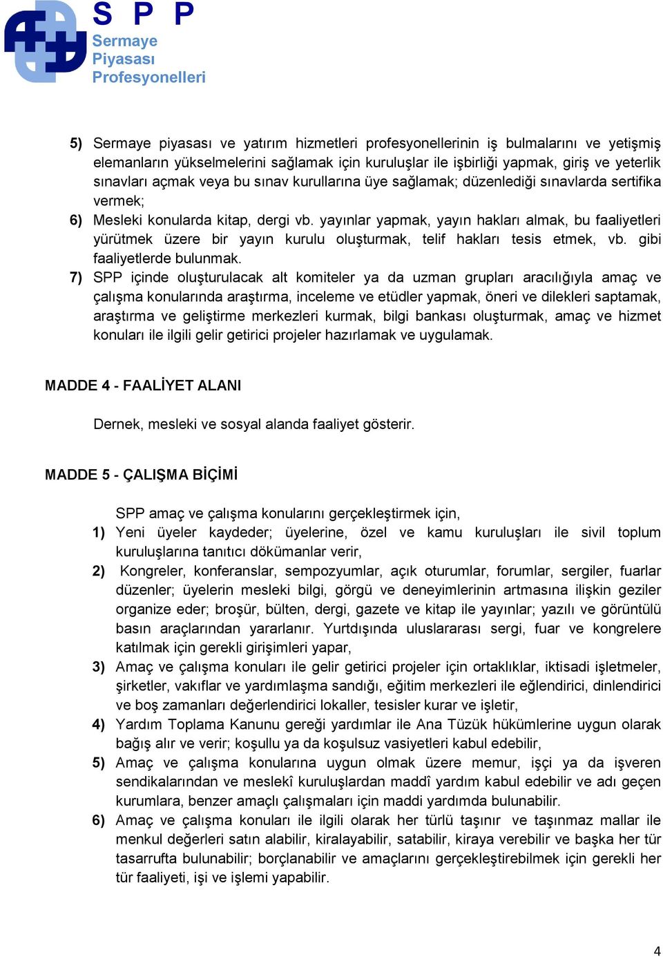 yayınlar yapmak, yayın hakları almak, bu faaliyetleri yürütmek üzere bir yayın kurulu oluģturmak, telif hakları tesis etmek, vb. gibi faaliyetlerde bulunmak.