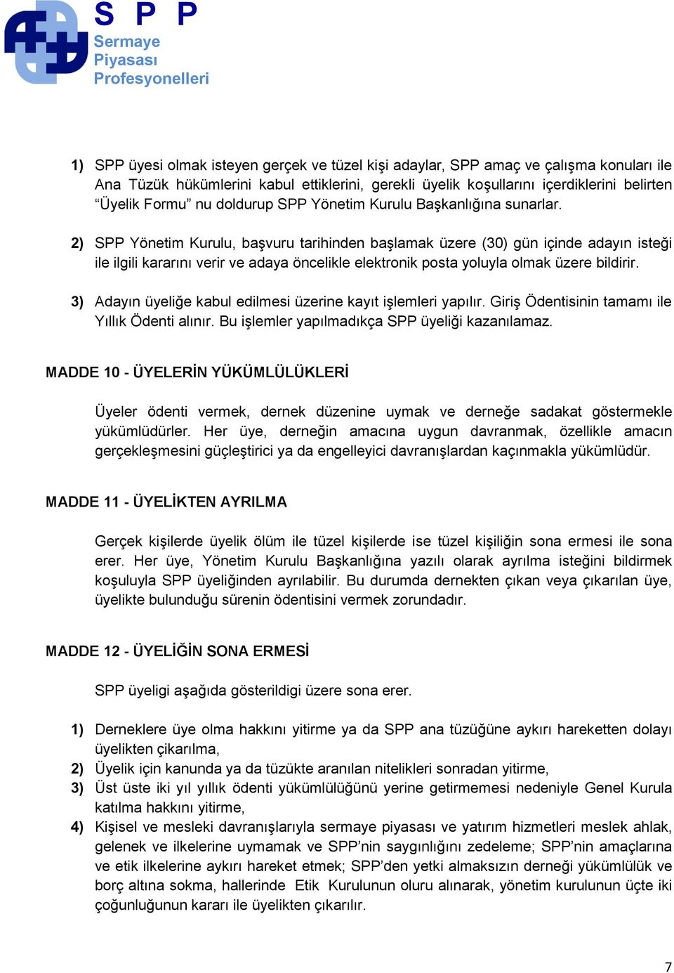 2) SPP Yönetim Kurulu, baģvuru tarihinden baģlamak üzere (30) gün içinde adayın isteği ile ilgili kararını verir ve adaya öncelikle elektronik posta yoluyla olmak üzere bildirir.