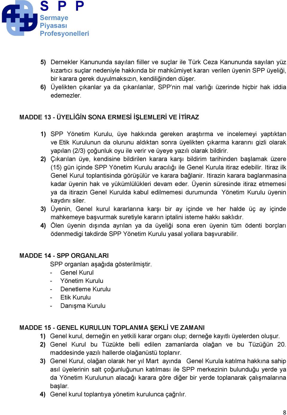 MADDE 13 - ÜYELİĞİN SONA ERMESİ İŞLEMLERİ VE İTİRAZ 1) SPP Yönetim Kurulu, üye hakkında gereken araģtırma ve incelemeyi yaptıktan ve Etik Kurulunun da olurunu aldıktan sonra üyelikten çıkarma