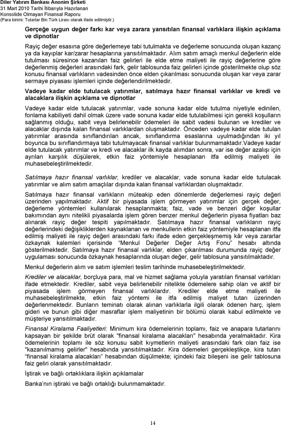 Alım satım amaçlı menkul değerlerin elde tutulması süresince kazanılan faiz gelirleri ile elde etme maliyeti ile rayiç değerlerine göre değerlenmiş değerleri arasındaki fark, gelir tablosunda faiz