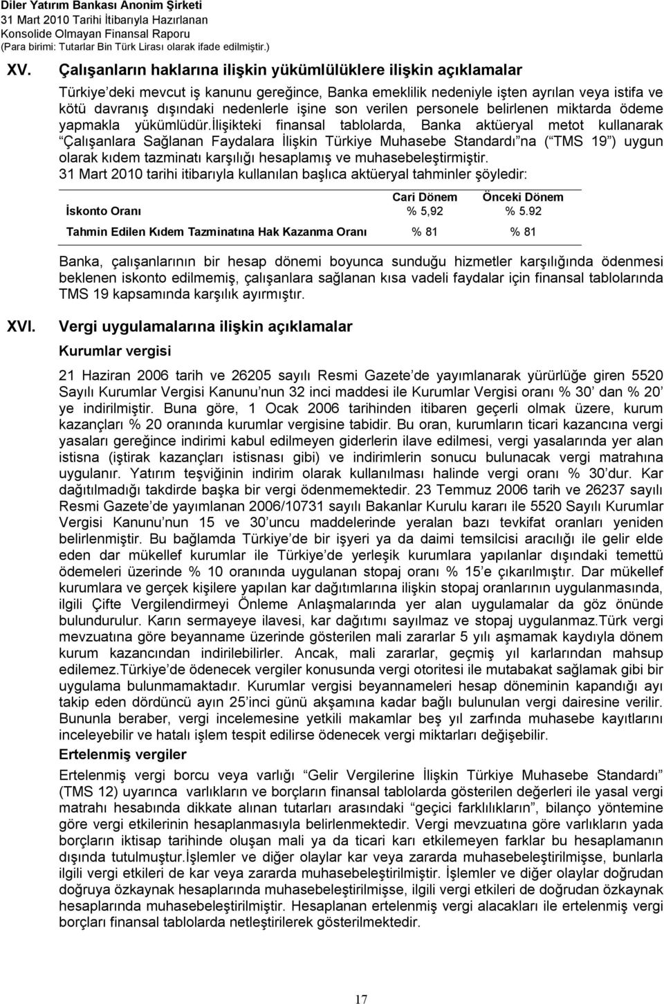 ilişikteki finansal tablolarda, Banka aktüeryal metot kullanarak Çalışanlara Sağlanan Faydalara İlişkin Türkiye Muhasebe Standardı na ( TMS 19 ) uygun olarak kıdem tazminatı karşılığı hesaplamış ve