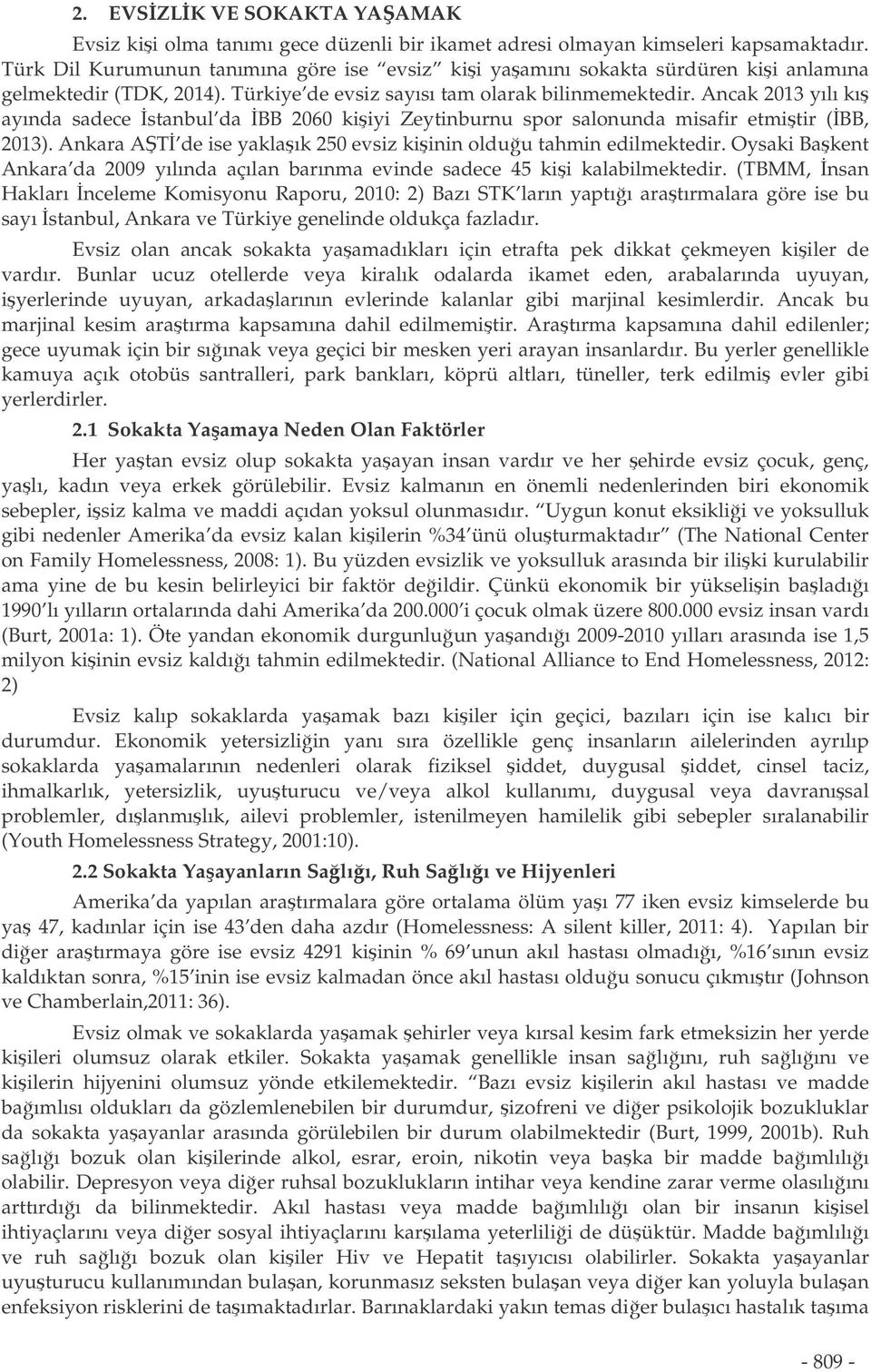 Ancak 2013 yılı kı ayında sadece stanbul da BB 2060 kiiyi Zeytinburnu spor salonunda misafir etmitir (BB, 2013). Ankara AT de ise yaklaık 250 evsiz kiinin olduu tahmin edilmektedir.