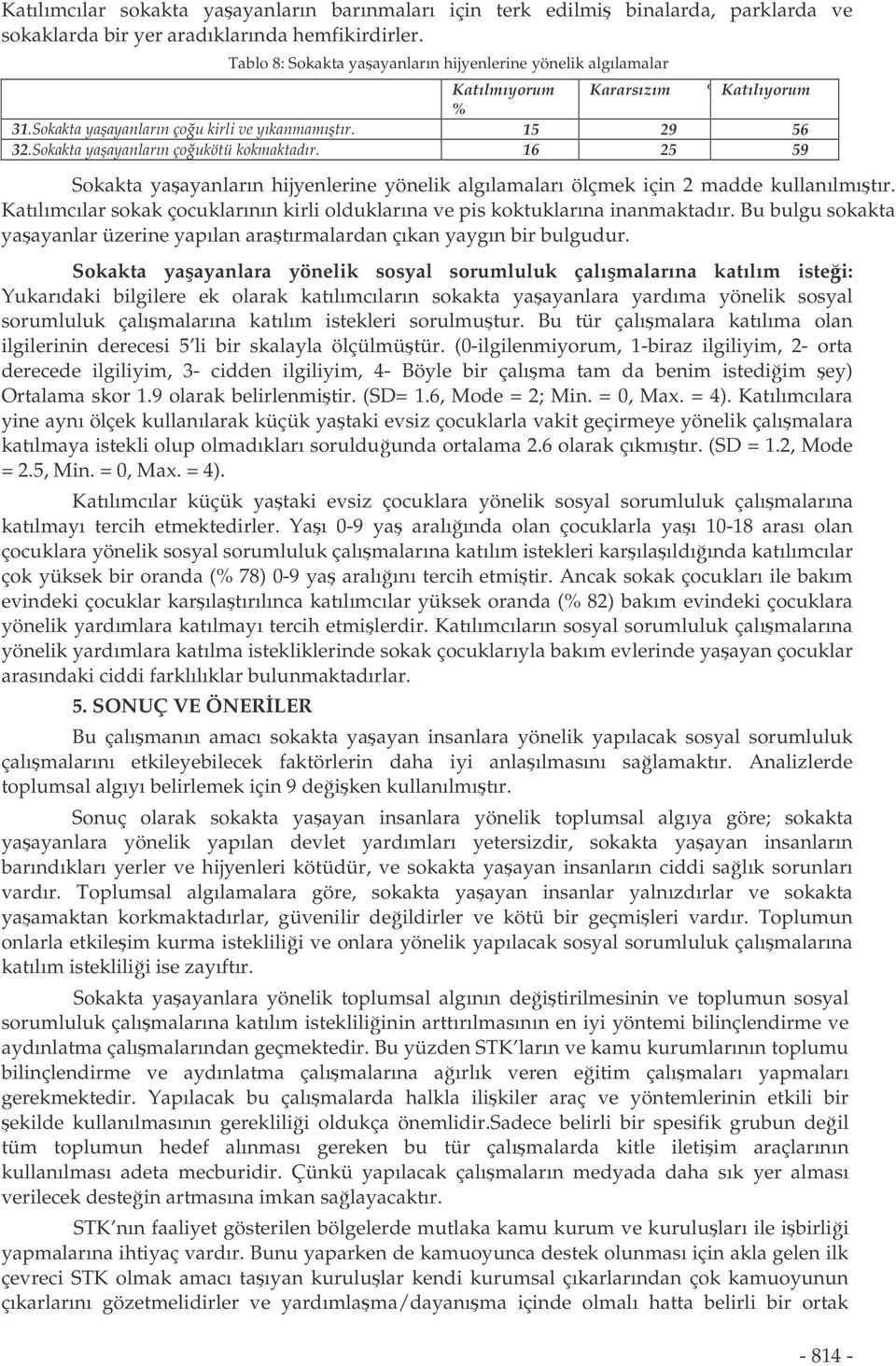 Sokakta yaayanların çoukötü kokmaktadır. 16 25 59 Sokakta yaayanların hijyenlerine yönelik algılamaları ölçmek için 2 madde kullanılmıtır.