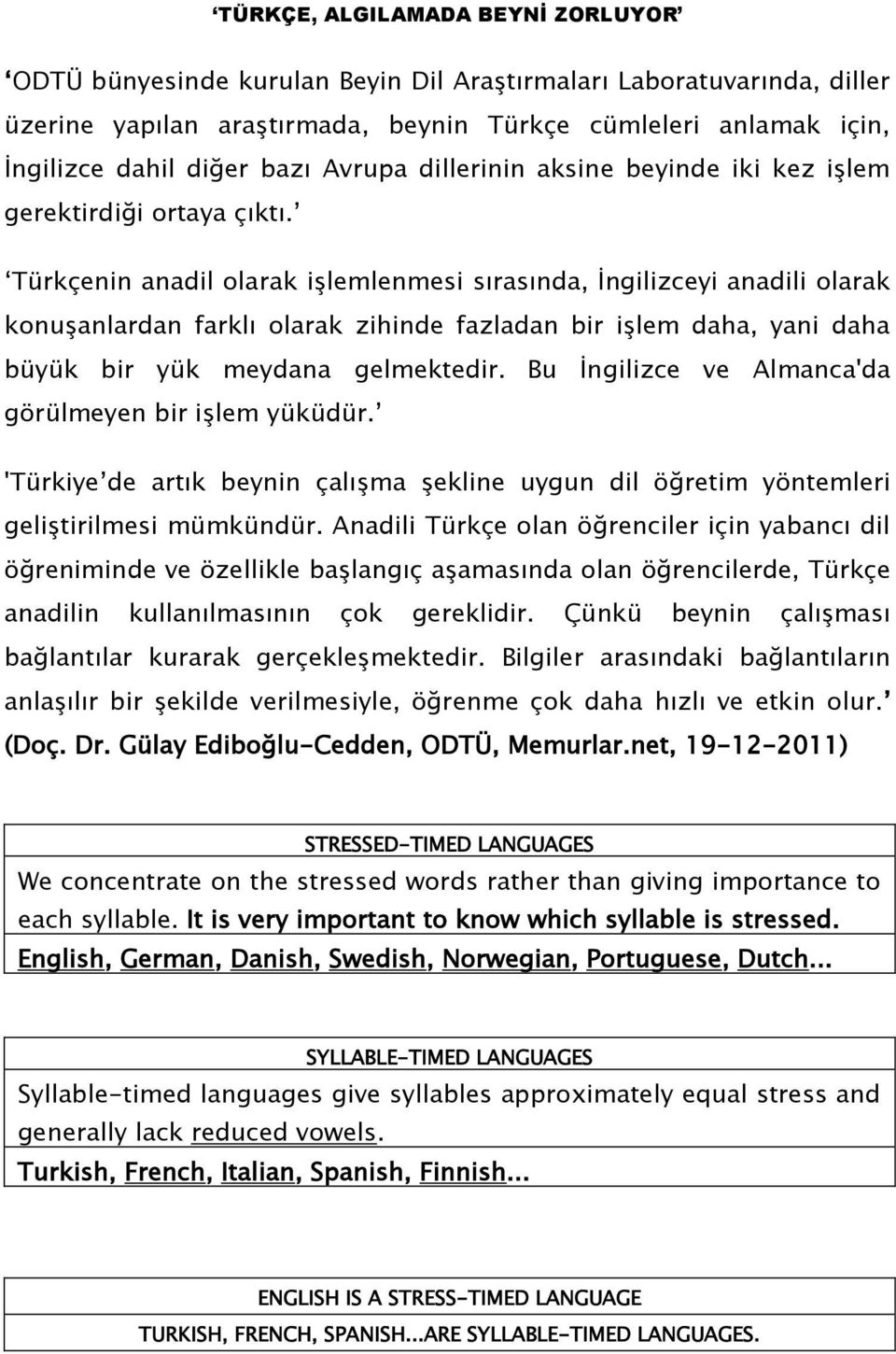 Türkçenin anadil olarak iģlemlenmesi sırasında, Ġngilizceyi anadili olarak konuģanlardan farklı olarak zihinde fazladan bir iģlem daha, yani daha büyük bir yük meydana gelmektedir.