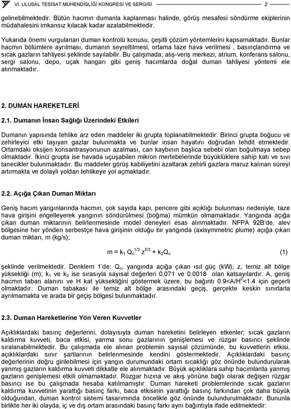 Bunlar hacmın bölümlere ayrılması, dumanın seyreltilmesi, ortama taze hava verilmesi, basınçlandırma ve sıcak gazların tahliyesi şeklinde sayılabilir.