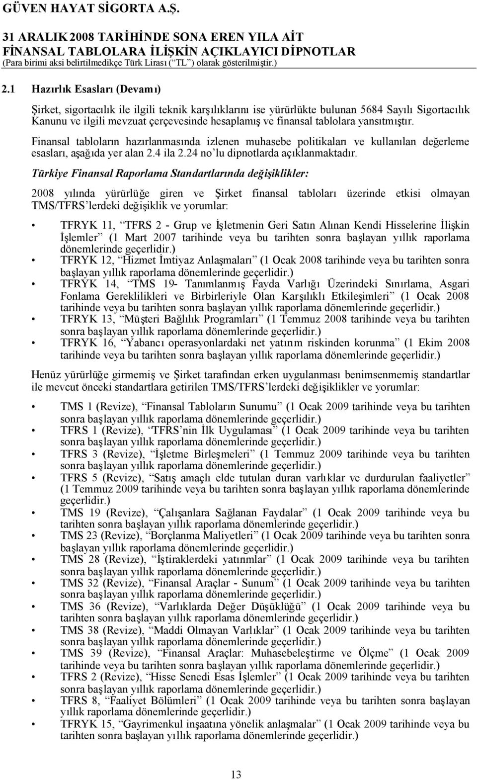 Türkiye Finansal Raporlama Standartlarında değişiklikler: 2008 yılında yürürlüğe giren ve Şirket finansal tabloları üzerinde etkisi olmayan TMS/TFRS lerdeki değişiklik ve yorumlar: TFRYK 11, TFRS 2