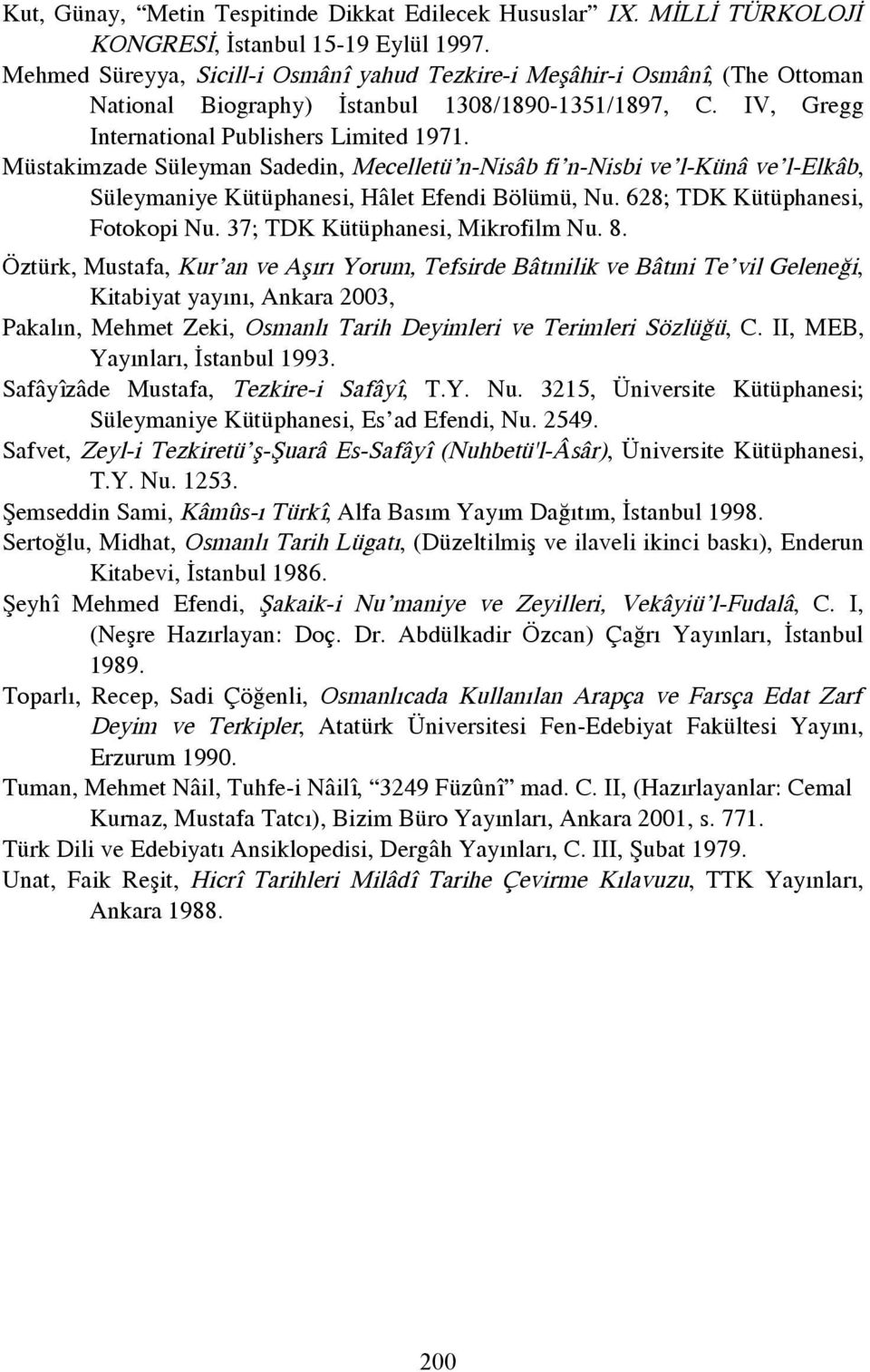 Müstakimzade Süleyman Sadedin, Mecelletü n-nisáb fi n-nisbi ve l-küná ve l-elkáb, Süleymaniye Kütüphanesi, Hálet Efendi Bölümü, Nu. 628; TDK Kütüphanesi, Fotokopi Nu.