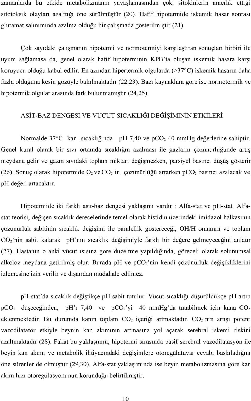 Çok sayıdaki çalışmanın hipotermi ve normotermiyi karşılaştıran sonuçları birbiri ile uyum sağlamasa da, genel olarak hafif hipoterminin KPB ta oluşan iskemik hasara karşı koruyucu olduğu kabul