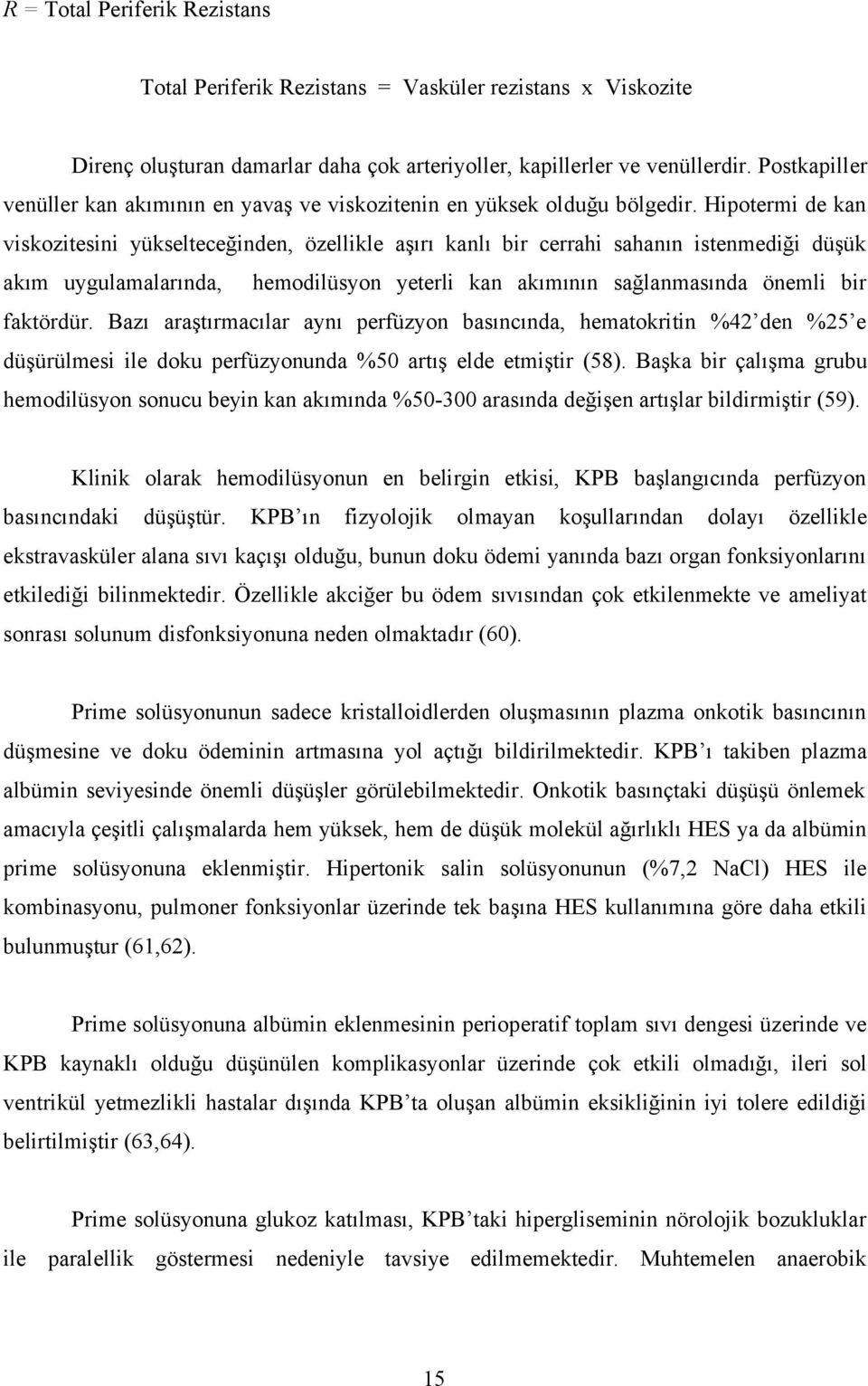 Hipotermi de kan viskozitesini yükselteceğinden, özellikle aşırı kanlı bir cerrahi sahanın istenmediği düşük akım uygulamalarında, hemodilüsyon yeterli kan akımının sağlanmasında önemli bir faktördür.