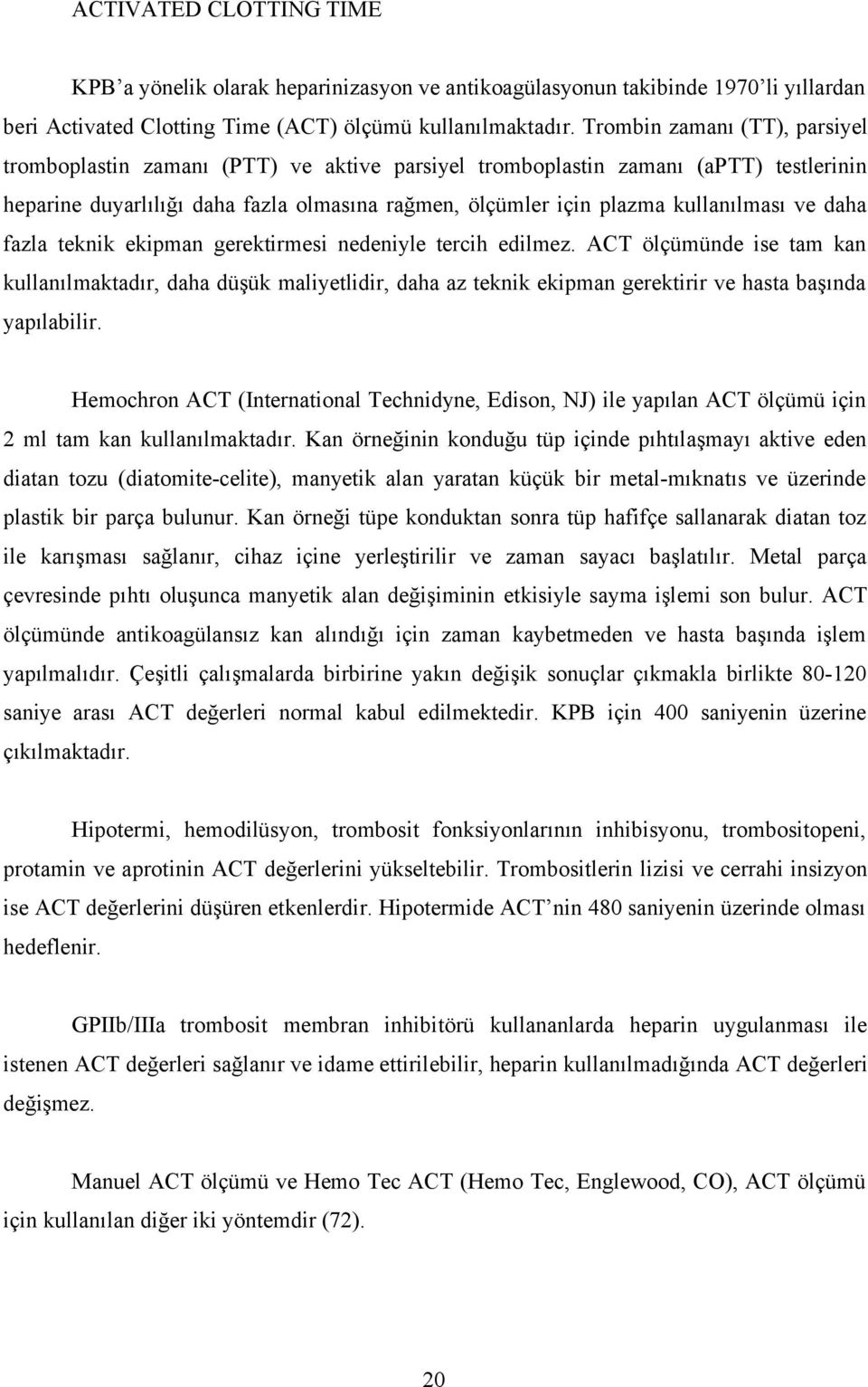 ve daha fazla teknik ekipman gerektirmesi nedeniyle tercih edilmez. ACT ölçümünde ise tam kan kullanılmaktadır, daha düşük maliyetlidir, daha az teknik ekipman gerektirir ve hasta başında yapılabilir.