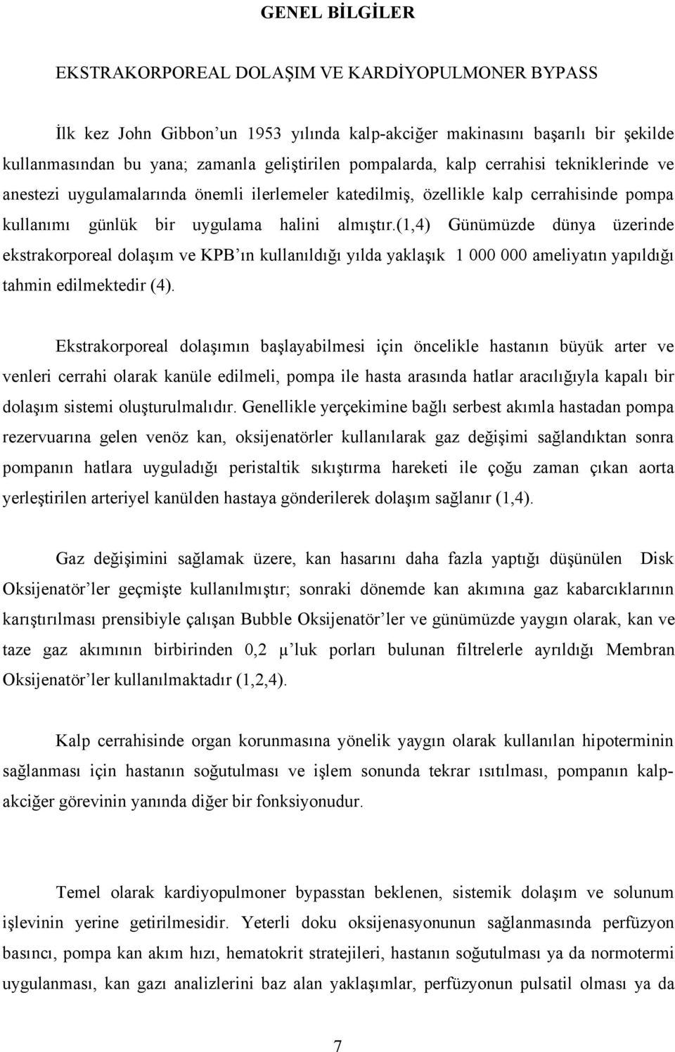 (1,4) Günümüzde dünya üzerinde ekstrakorporeal dolaşım ve KPB ın kullanıldığı yılda yaklaşık 1 000 000 ameliyatın yapıldığı tahmin edilmektedir (4).