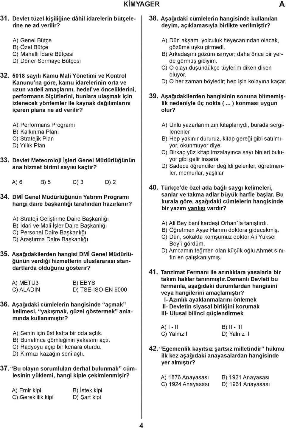 5018 sayılı Kamu Mali Yönetimi ve Kontrol Kanunu na göre, kamu idarelerinin orta ve uzun vadeli amaçlarını, hedef ve önceliklerini, performans ölçütlerini, bunlara ulaşmak için izlenecek yöntemler