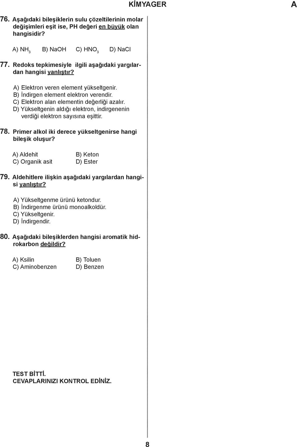 ) Yükseltgenin aldığı elektron, indirgenenin verdiği elektron sayısına eşittir. 78. Primer alkol iki derece yükseltgenirse hangi bileşik oluşur? ) ldehit ) Keton ) Organik asit ) Ester 79.