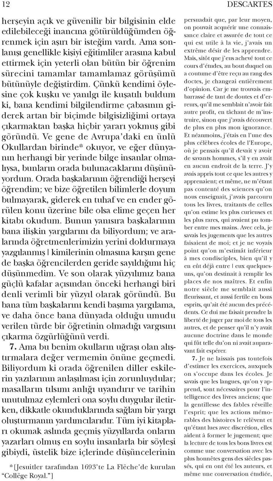 Çünkü kendimi öylesine çok kuşku ve yanılgı ile kuşatılı buldum ki, bana kendimi bilgilendirme çabasının giderek artan bir biçimde bilgisizliğimi ortaya çıkarmaktan başka hiçbir yararı yokmuş gibi