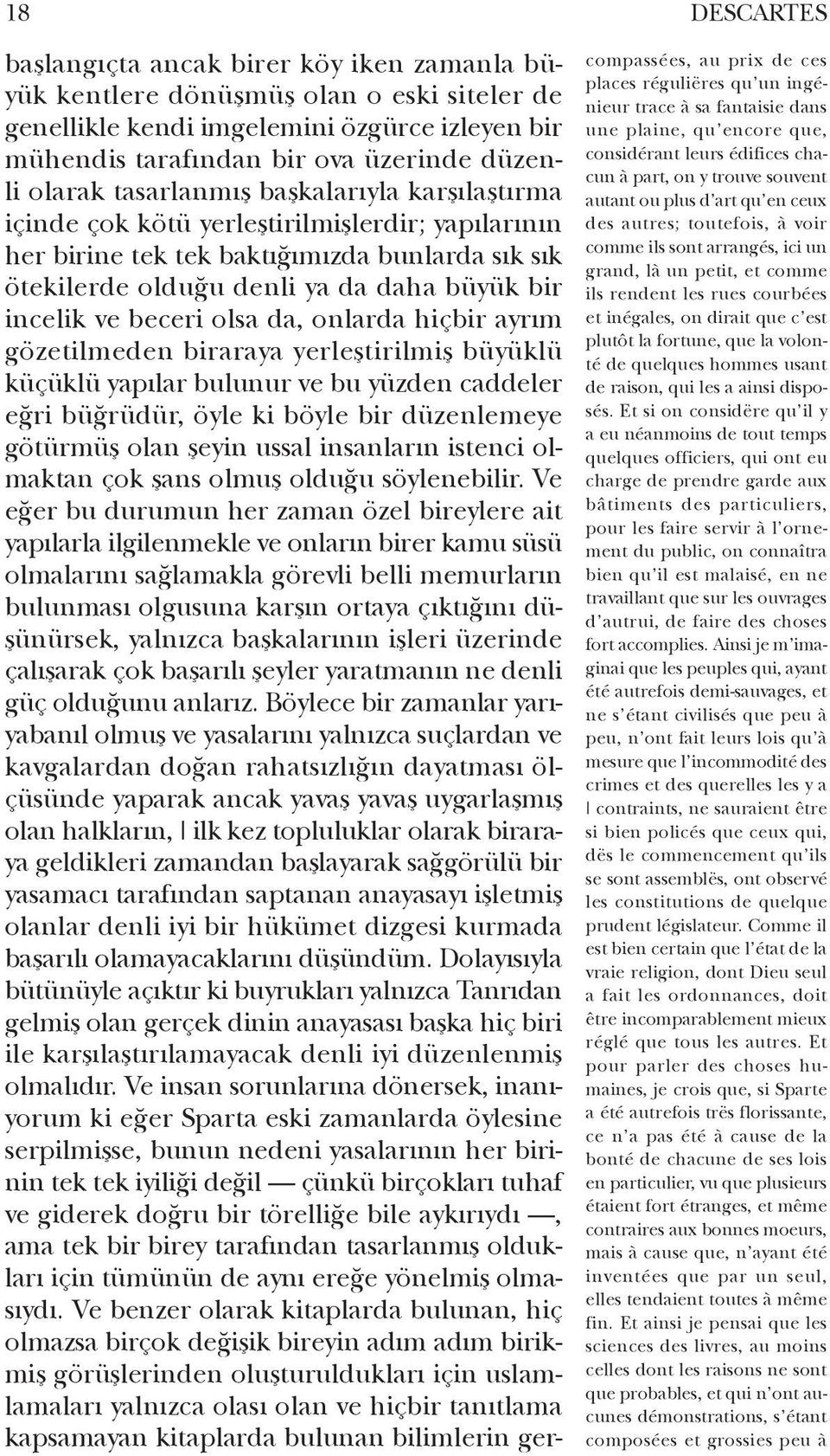 ve beceri olsa da, onlarda hiçbir ayrım gözetilmeden biraraya yerleştirilmiş büyüklü küçüklü yapılar bulunur ve bu yüzden caddeler eğri büğrüdür, öyle ki böyle bir düzenlemeye götürmüş olan şeyin