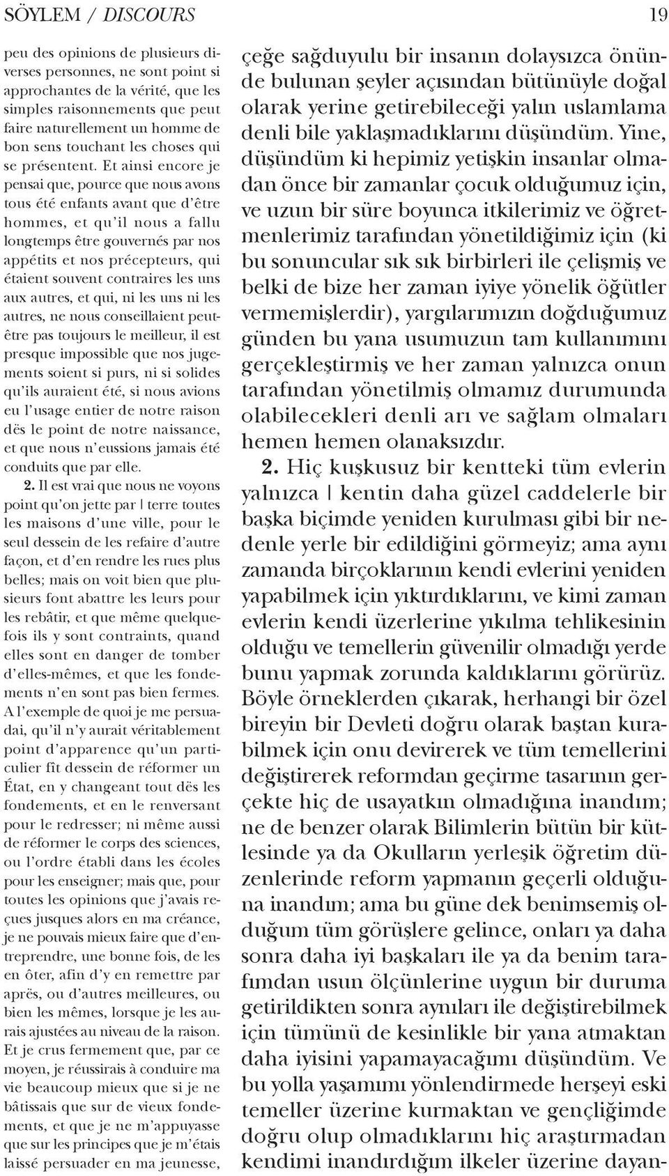 sık sık birbirleri ile çelişmiş ve belki de bize her zaman iyiye yönelik öğütler vermemişlerdir), yargılarımızın doğduğumuz günden bu yana usumuzun tam kullanımını gerçekleştirmiş ve her zaman