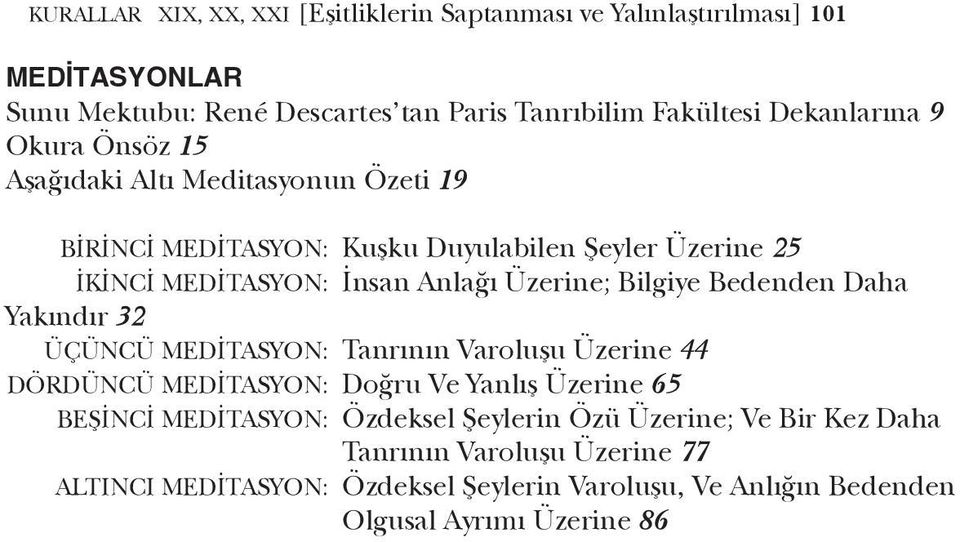 Üzerine; Bilgiye Bedenden Daha Yakındır 32 ÜÇÜNCÜ MEDITASYON: Tanrının Varoluşu Üzerine 44 DÖRDÜNCÜ MEDITASYON: Doğru Ve Yanlış Üzerine 65 BEŞİNCİ