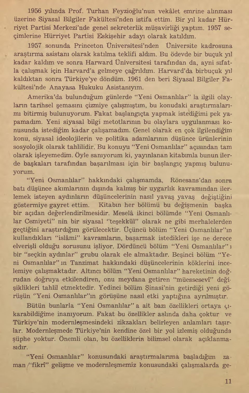 Bu ödevde bir buçuk yıl kadar kaldım ve sonra Hanvard Üniversitesi tarafından da, ayni sıfatla çalışmak için Harvard a gelmeye çağrıldım. Harvard da birbuçuk yıl kaldıktan sonra Türkiye ye döndüm.