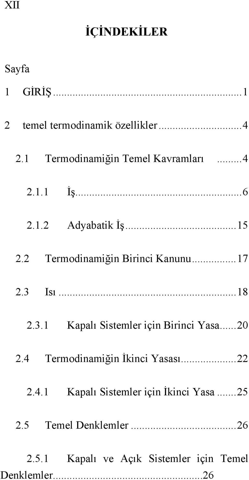 2 Termodinamiğin Birinci Kanunu... 17 2.3 Isı... 18 2.3.1 Kapalı Sistemler için Birinci Yasa... 20 2.