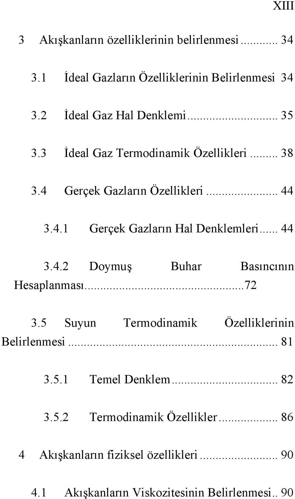 .. 44 3.4.2 Doymuş Buhar Basıncının Hesaplanması...72 3.5 Suyun Termodinamik Özelliklerinin Belirlenmesi... 81 3.5.1 Temel Denklem.